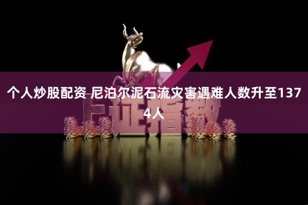 个人炒股配资 尼泊尔泥石流灾害遇难人数升至1374人